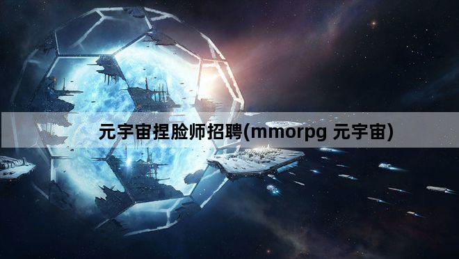 元宇宙捏脸师招聘(mmorpg 元宇宙)